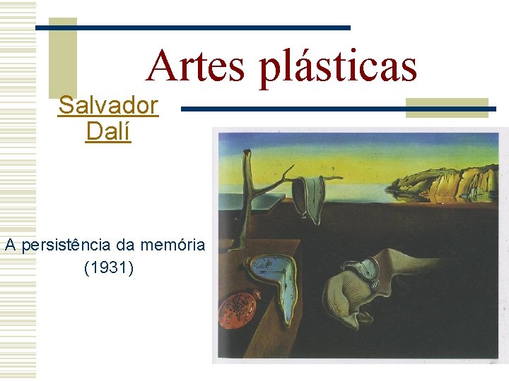 Artes plásticas Salvador Dalí A persistência da memória (1931) 