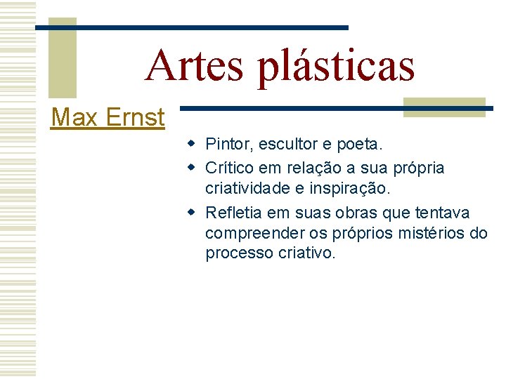 Artes plásticas Max Ernst w Pintor, escultor e poeta. w Crítico em relação a