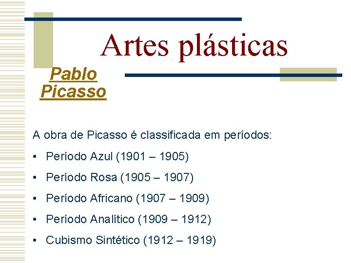 Artes plásticas Pablo Picasso A obra de Picasso é classificada em períodos: • Período