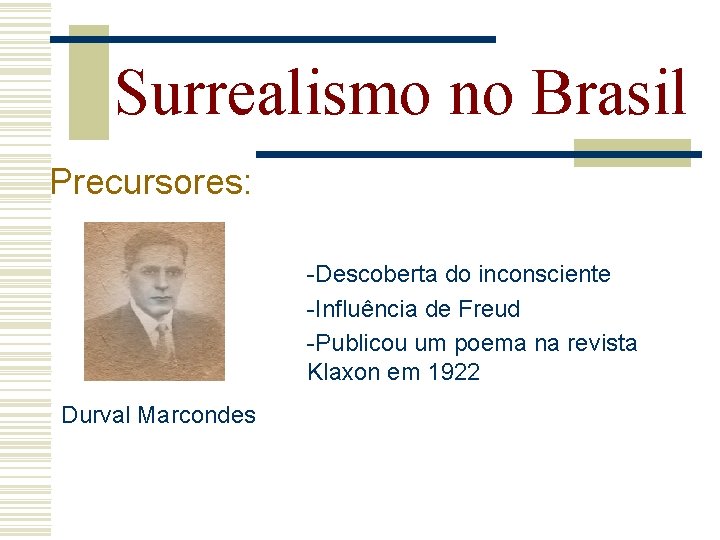 Surrealismo no Brasil Precursores: -Descoberta do inconsciente -Influência de Freud -Publicou um poema na