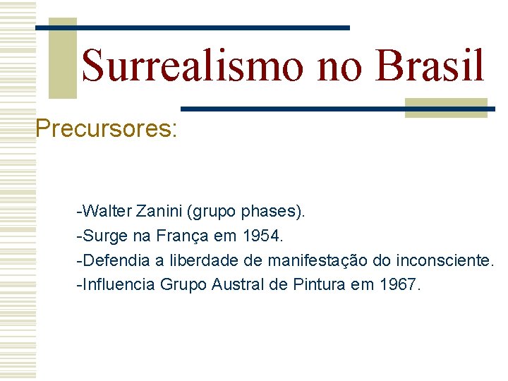 Surrealismo no Brasil Precursores: -Walter Zanini (grupo phases). -Surge na França em 1954. -Defendia