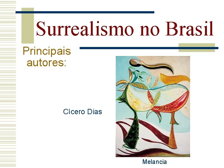 Surrealismo no Brasil Principais autores: Cícero Dias Melancia 