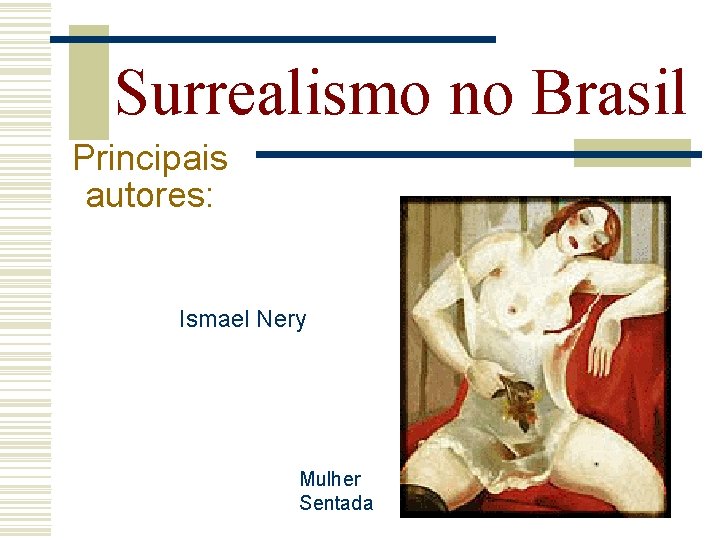 Surrealismo no Brasil Principais autores: Ismael Nery Mulher Sentada 