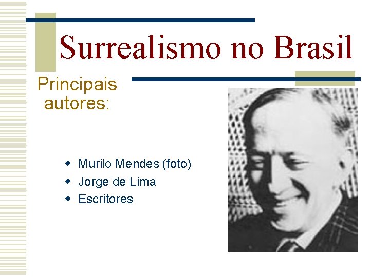 Surrealismo no Brasil Principais autores: w Murilo Mendes (foto) w Jorge de Lima w