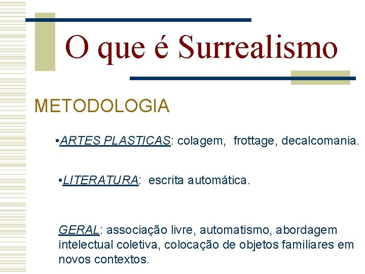 O que é Surrealismo METODOLOGIA • ARTES PLASTICAS: colagem, frottage, decalcomania. • LITERATURA: escrita