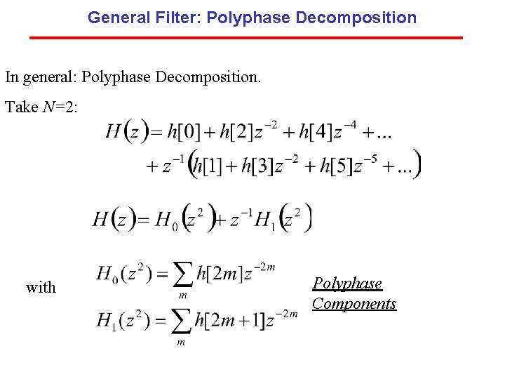 General Filter: Polyphase Decomposition In general: Polyphase Decomposition. Take N=2: with Polyphase Components General Filter: Polyphase Decomposition In general: Polyphase Decomposition. Take N=2: with Polyphase Components