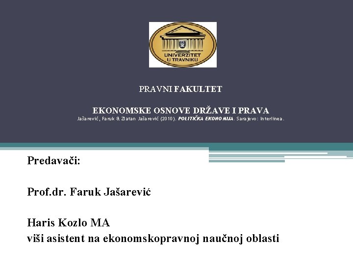 PRAVNI FAKULTET EKONOMSKE OSNOVE DRŽAVE I PRAVA Jašarević, Faruk & Zlatan Jašarević (2010). POLITIČKA