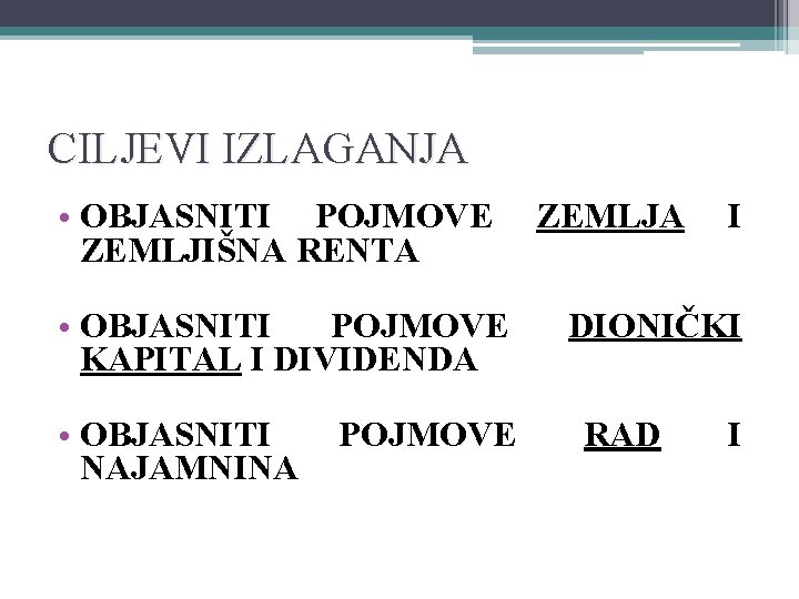 CILJEVI IZLAGANJA • OBJASNITI POJMOVE ZEMLJIŠNA RENTA • OBJASNITI POJMOVE KAPITAL I DIVIDENDA •