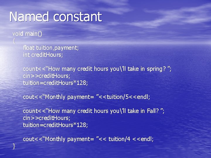 Named constant void main() { float tuition, payment; int credit. Hours; count<<“How many credit