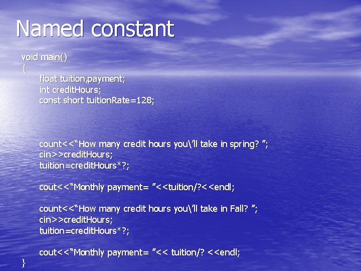 Named constant void main() { float tuition, payment; int credit. Hours; const short tuition.