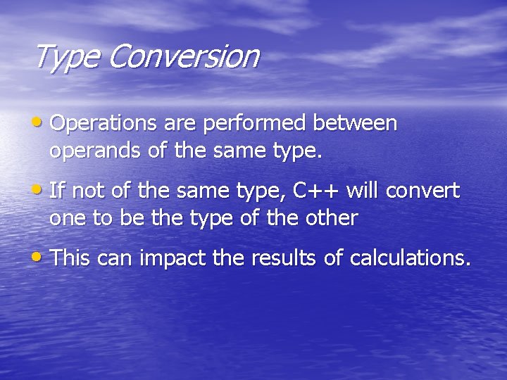 Type Conversion • Operations are performed between operands of the same type. • If