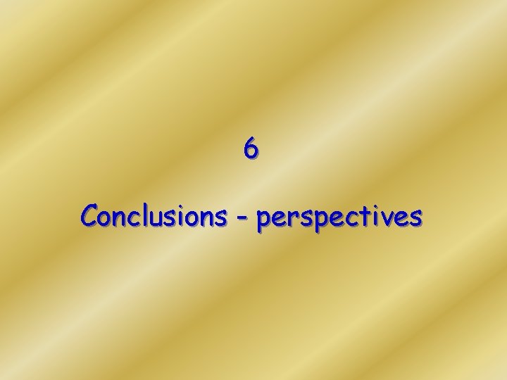 6 Conclusions - perspectives 