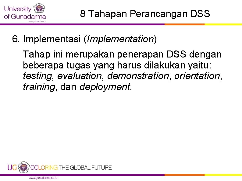 8 Tahapan Perancangan DSS 6. Implementasi (Implementation) Tahap ini merupakan penerapan DSS dengan beberapa