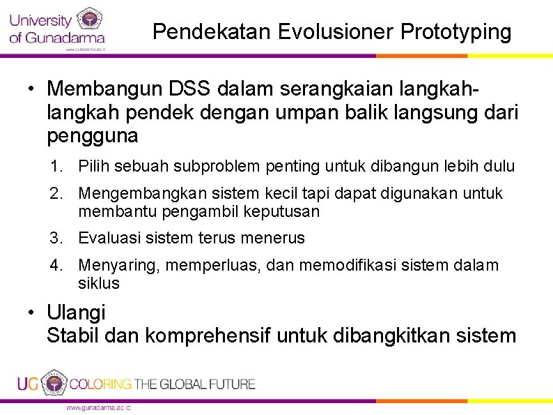 Pendekatan Evolusioner Prototyping • Membangun DSS dalam serangkaian langkah pendek dengan umpan balik langsung