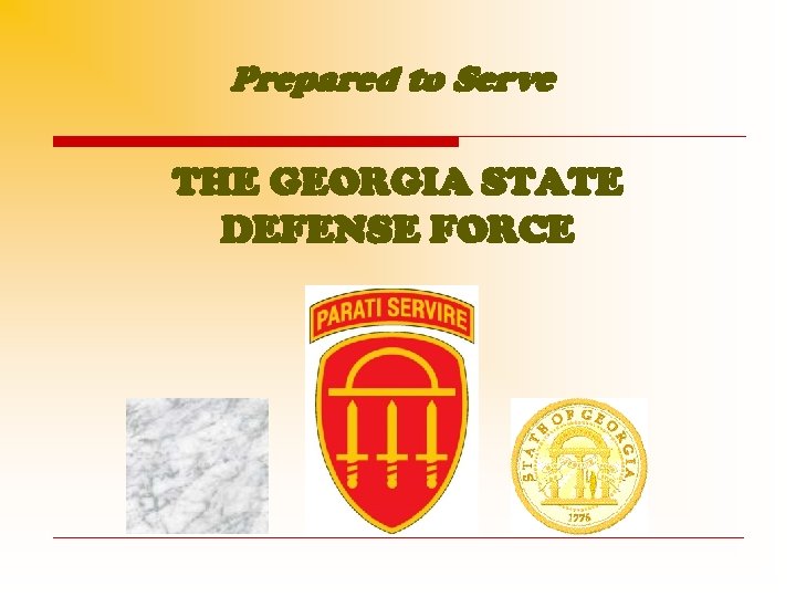 Prepared to Serve THE GEORGIA STATE DEFENSE FORCE Prepared to Serve THE GEORGIA STATE DEFENSE FORCE