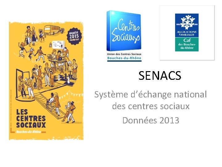 SENACS Système d’échange national des centres sociaux Données 2013 