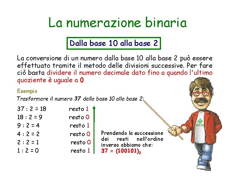 La numerazione binaria Dalla base 10 alla base 2 La conversione di un numero