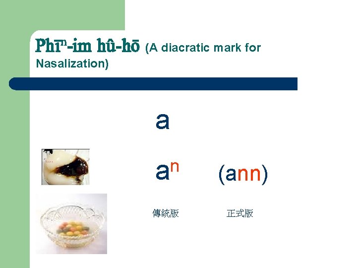 Ph„n-im hû-hö (A diacratic mark for Nasalization) a n a 傳統版 (ann) 正式版 