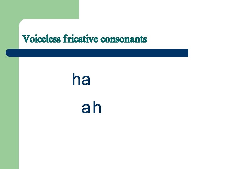 Voiceless fricative consonants ha ah 