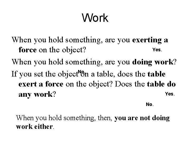 Work When you hold something, are you exerting a Yes. force on the object?