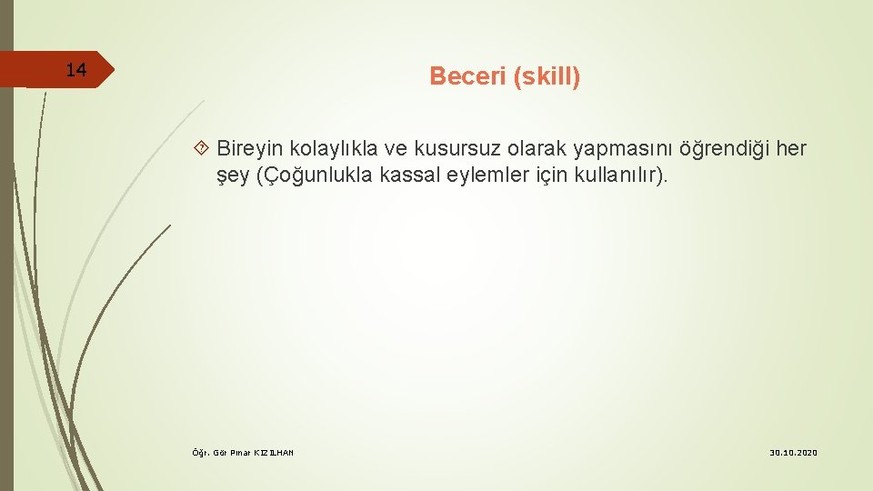 14 Beceri (skill) Bireyin kolaylıkla ve kusursuz olarak yapmasını öğrendiği her şey (Çoğunlukla kassal