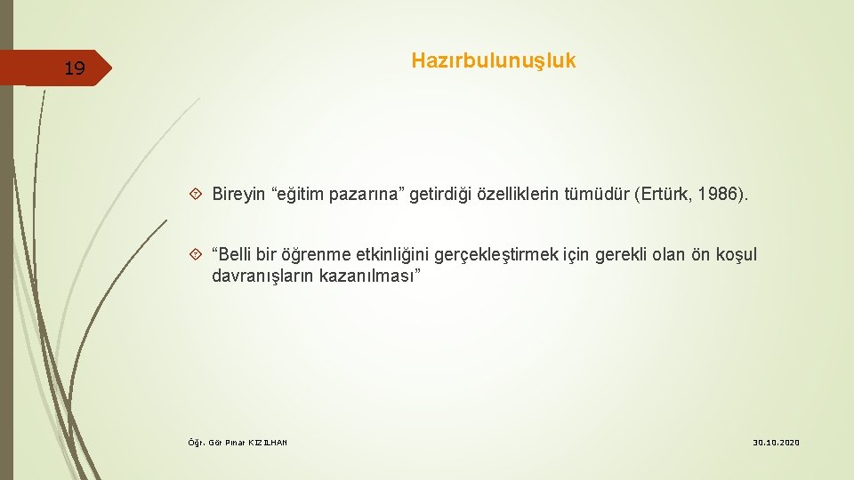 Hazırbulunuşluk 19 Bireyin “eğitim pazarına” getirdiği özelliklerin tümüdür (Ertürk, 1986). “Belli bir öğrenme etkinliğini