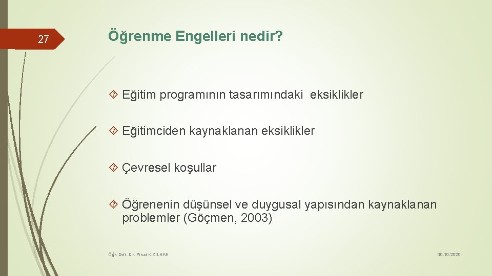 27 Öğrenme Engelleri nedir? Eğitim programının tasarımındaki eksiklikler Eğitimciden kaynaklanan eksiklikler Çevresel koşullar Öğrenenin