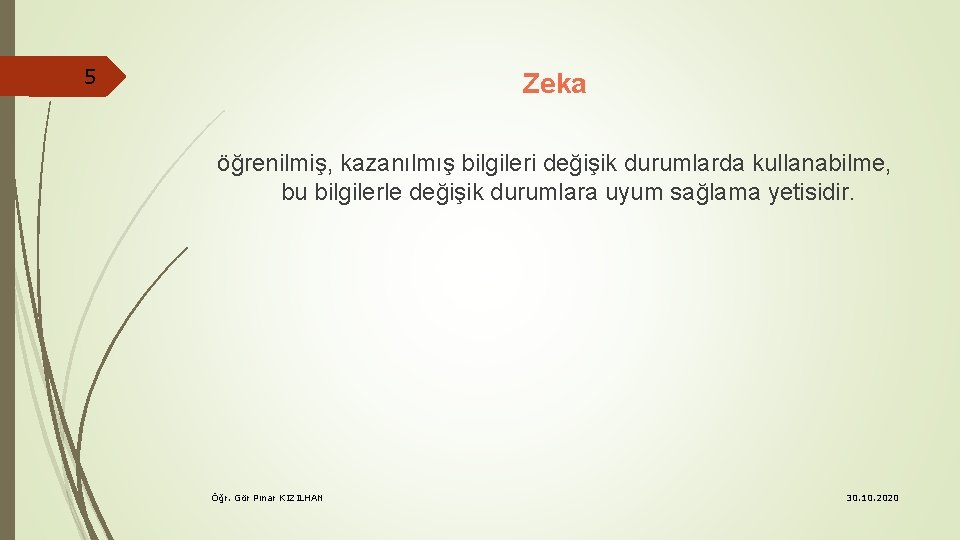 5 Zeka öğrenilmiş, kazanılmış bilgileri değişik durumlarda kullanabilme, bu bilgilerle değişik durumlara uyum sağlama