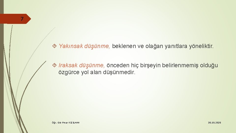 7 Yakınsak düşünme, beklenen ve olağan yanıtlara yöneliktir. Iraksak düşünme, önceden hiç birşeyin belirlenmemiş