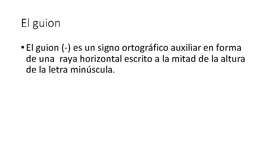 El guion • El guion (-) es un signo ortográfico auxiliar en forma de