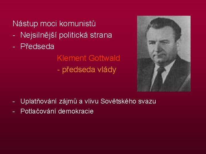 Nástup moci komunistů - Nejsilnější politická strana - Předseda Klement Gottwald - předseda vlády