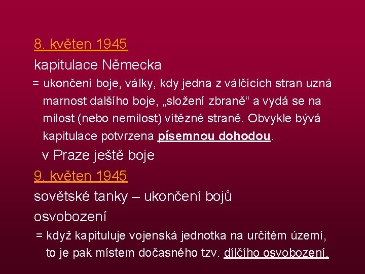 8. květen 1945 kapitulace Německa = ukončení boje, války, kdy jedna z válčících stran