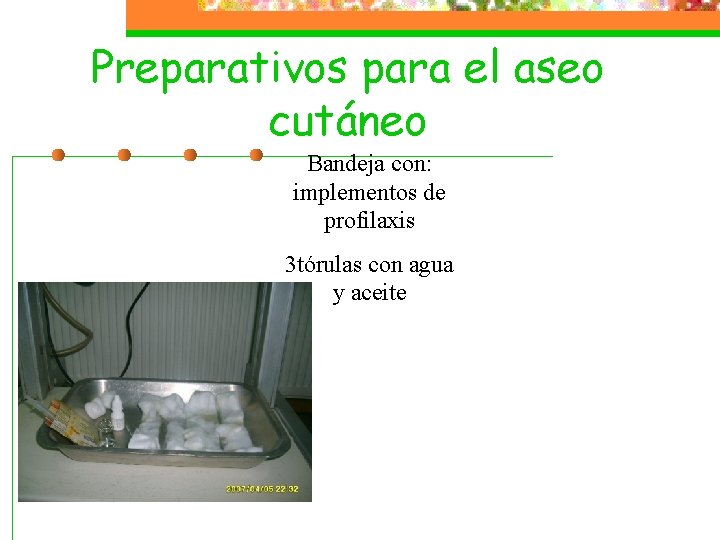 Preparativos para el aseo cutáneo Bandeja con: implementos de profilaxis 3 tórulas con agua