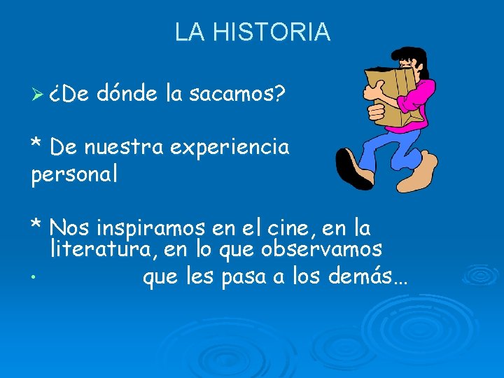 LA HISTORIA Ø ¿De dónde la sacamos? * De nuestra experiencia personal * Nos