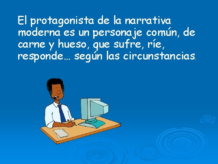 El protagonista de la narrativa moderna es un personaje común, de carne y hueso,