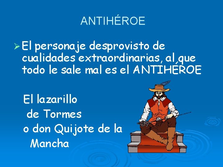 ANTIHÉROE Ø El personaje desprovisto de cualidades extraordinarias, al que todo le sale mal