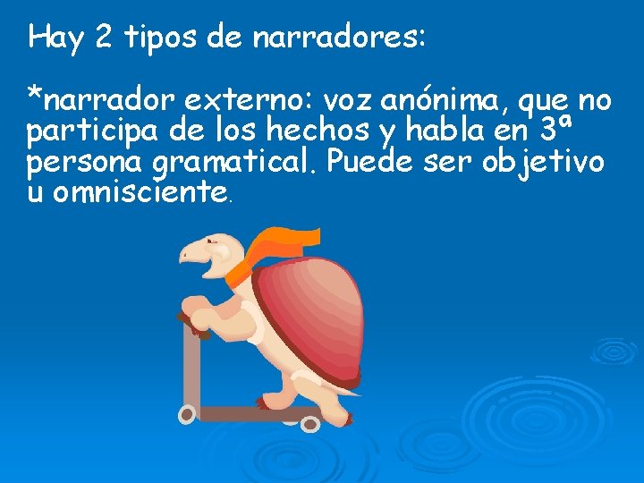 Hay 2 tipos de narradores: *narrador externo: voz anónima, que no participa de los