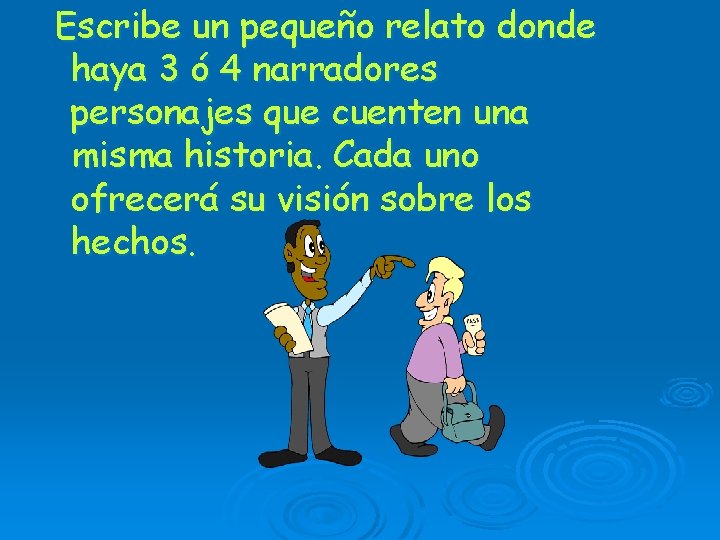 Escribe un pequeño relato donde haya 3 ó 4 narradores personajes que cuenten una