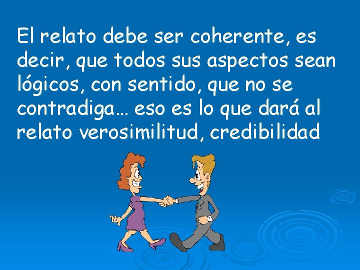 El relato debe ser coherente, es decir, que todos sus aspectos sean lógicos, con