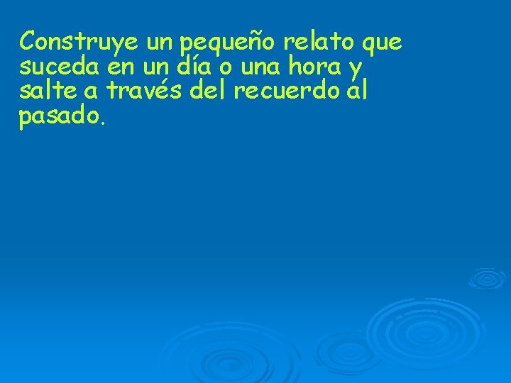 Construye un pequeño relato que suceda en un día o una hora y salte