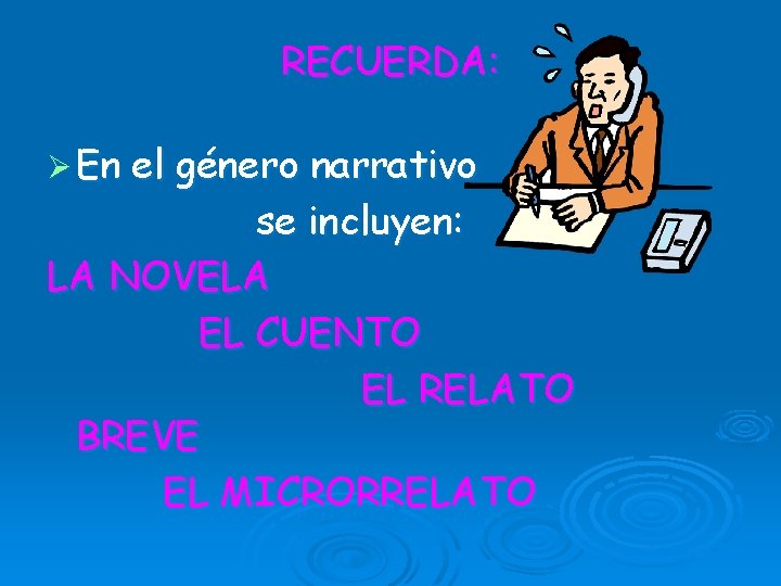 RECUERDA: Ø En el género narrativo se incluyen: LA NOVELA EL CUENTO EL RELATO