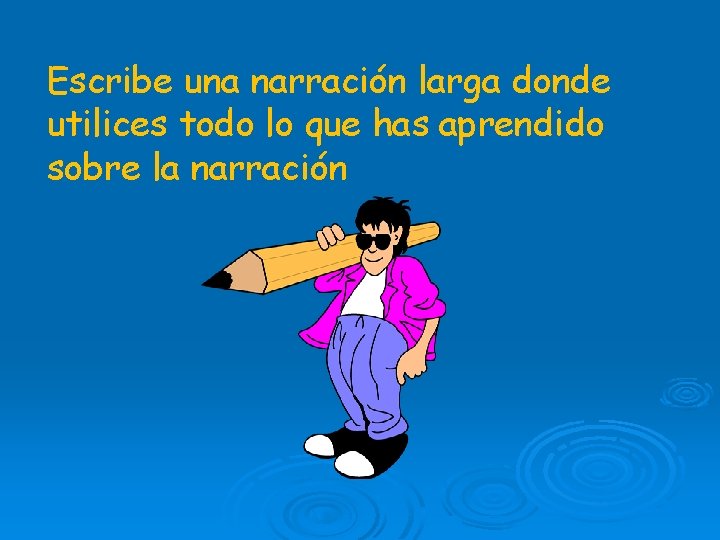 Escribe una narración larga donde utilices todo lo que has aprendido sobre la narración