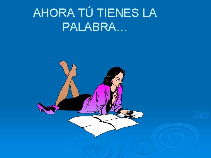 AHORA TÚ TIENES LA PALABRA… 