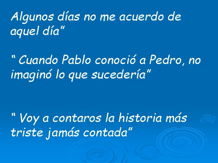 Algunos días no me acuerdo de aquel día” “ Cuando Pablo conoció a Pedro,