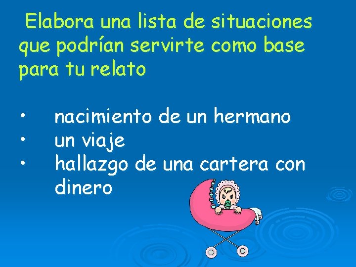 Elabora una lista de situaciones que podrían servirte como base para tu relato •