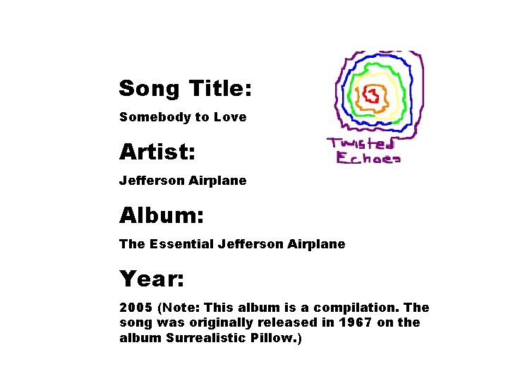 Song Title: Somebody to Love Artist: Jefferson Airplane Album: The Essential Jefferson Airplane Year: