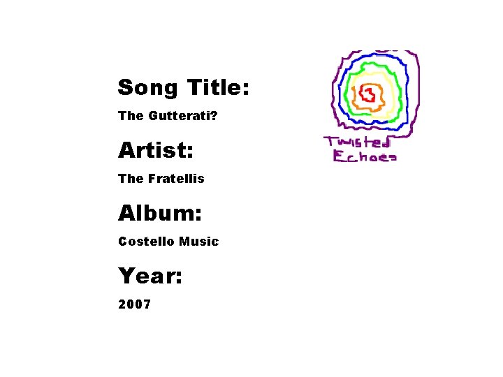 Song Title: The Gutterati? Artist: The Fratellis Album: Costello Music Year: 2007 