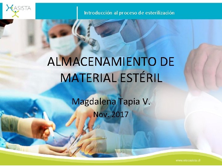 Introducción al proceso de esterilización ALMACENAMIENTO DE MATERIAL ESTÉRIL Magdalena Tapia V. Nov. 2017