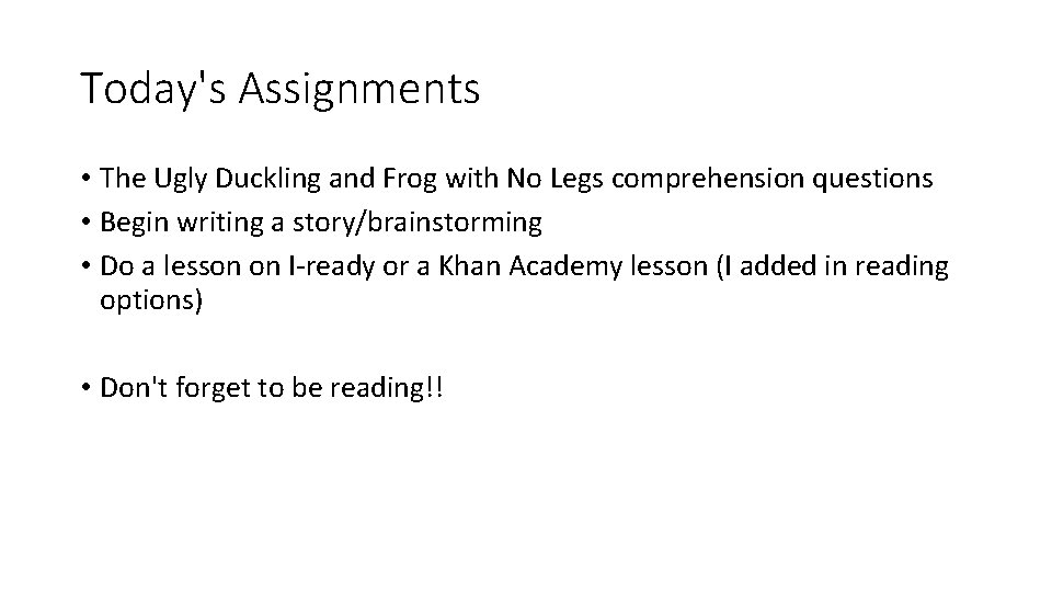 Today's Assignments • The Ugly Duckling and Frog with No Legs comprehension questions • Today's Assignments • The Ugly Duckling and Frog with No Legs comprehension questions •