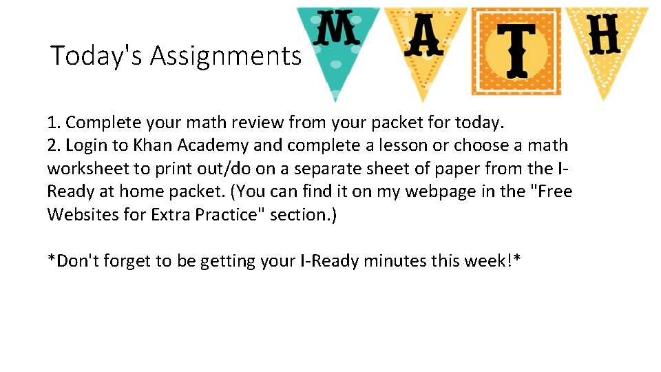 Today's Assignments 1. Complete your math review from your packet for today. 2. Login Today's Assignments 1. Complete your math review from your packet for today. 2. Login